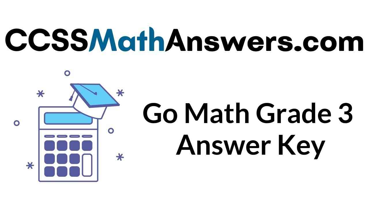 Primary School Go Math Grade 3 Answer Key HMH Go Math 3rd Grade Solution Key CCSS Math Answers