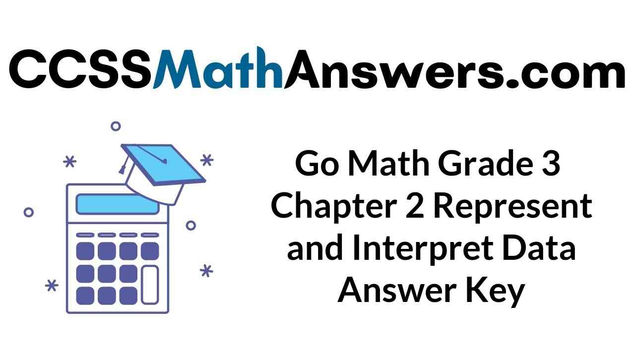 Go Math Grade 3 Answer Key Chapter 2 Represent And Interpret Data CCSS Math Answers