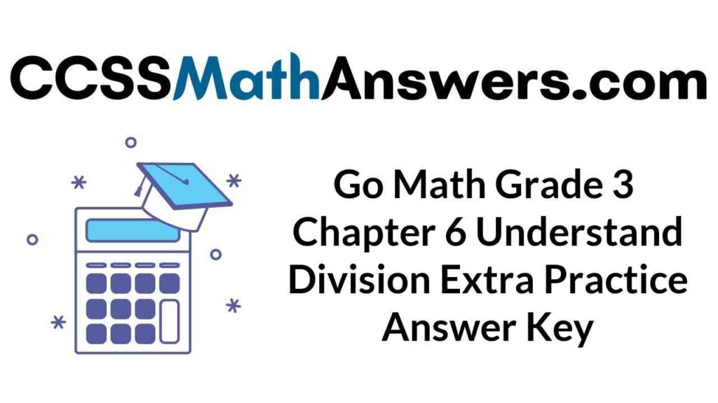 go-math-grade-3-chapter-6-understand-division-extra-practice-answer-key
