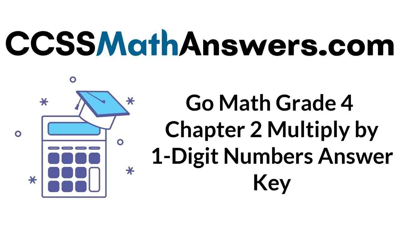 Go Math Grade 4 Answer Key Chapter 2 Multiply By 1 Digit Numbers CCSS Math Answers