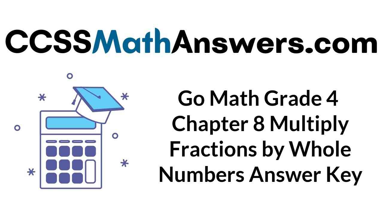 go-math-grade-4-answer-key-chapter-8-multiply-fractions-by-whole-numbers-ccss-math-answers