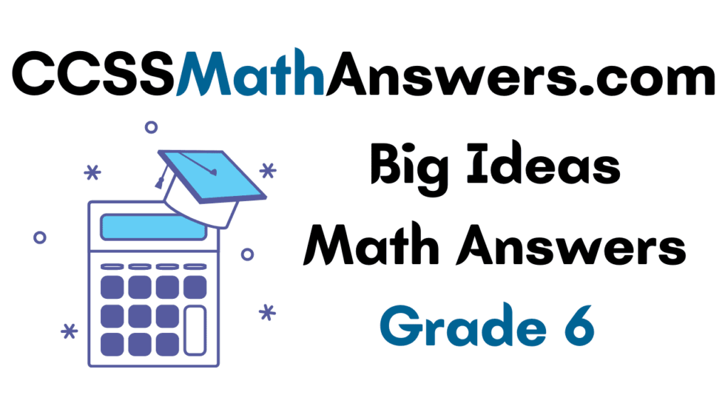 Big Ideas Math Answers Grade 6 Big Ideas Math Book 6th Grade Answer Key CCSS Math Answers