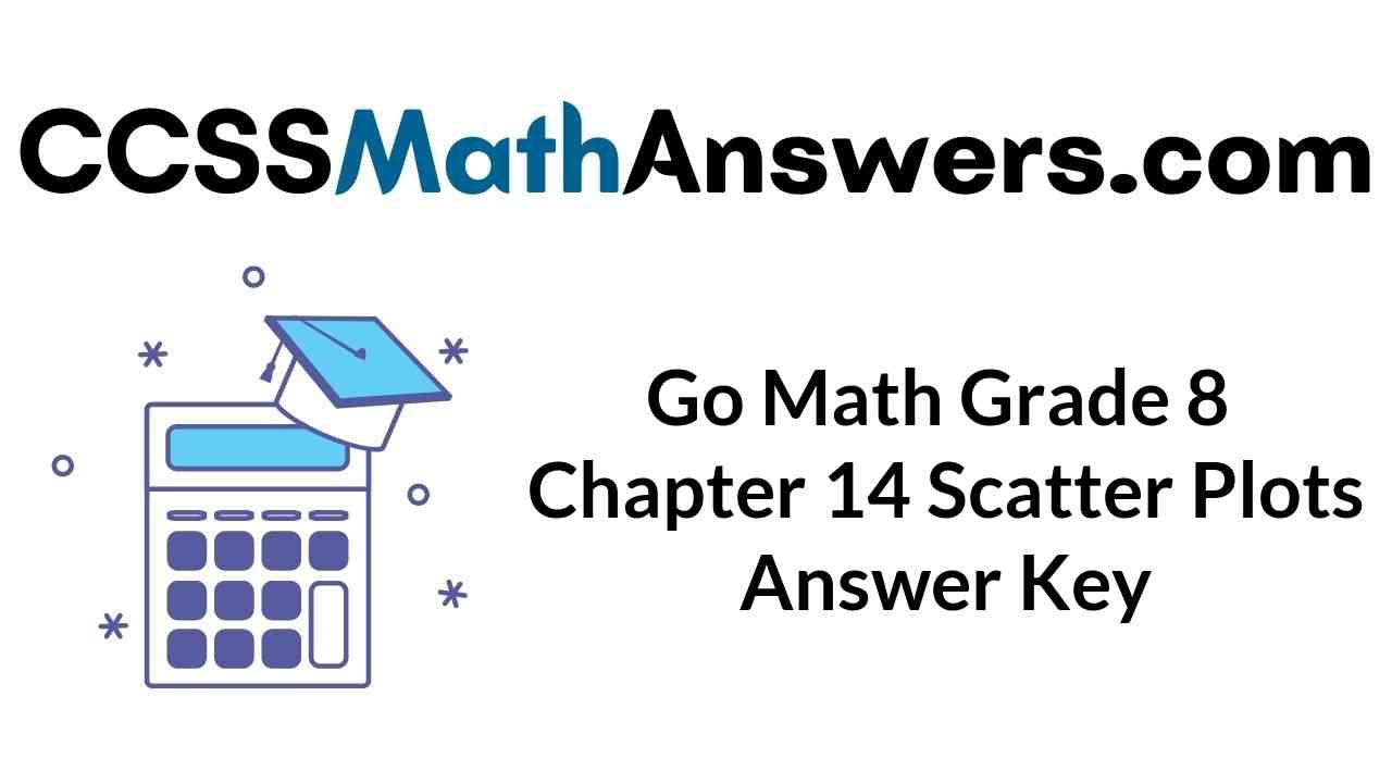 go math grade 8 answer key chapter 14 scatter plots ccss math answers