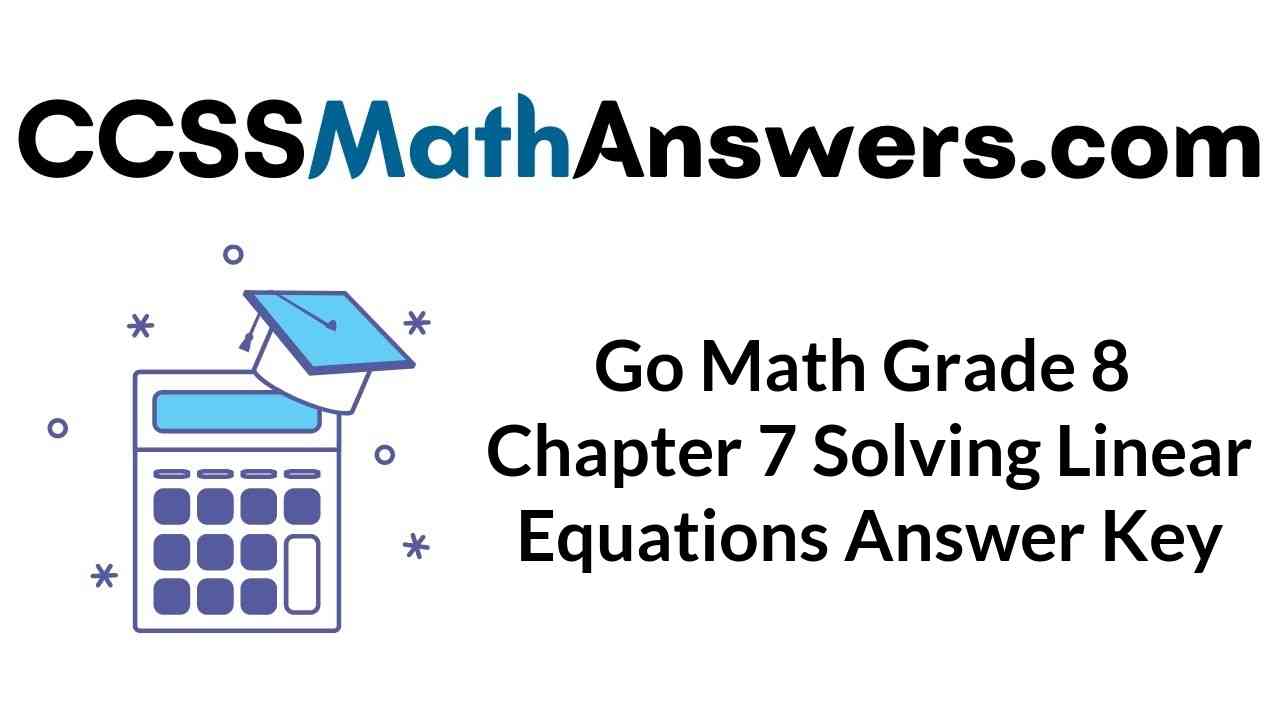 Go Math Grade 8 Answer Key Chapter 7 Solving Linear Equations – CCSS