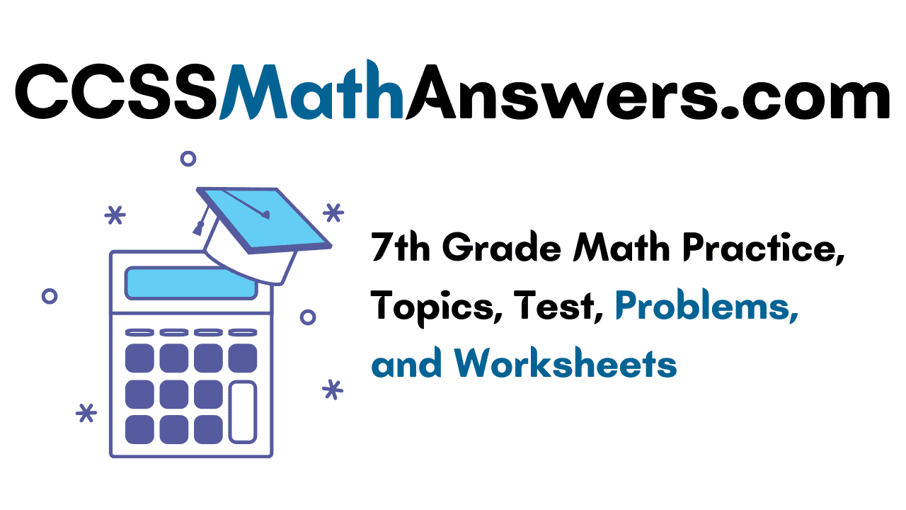 7th grade math practice topics test problems and worksheets ccss math answers