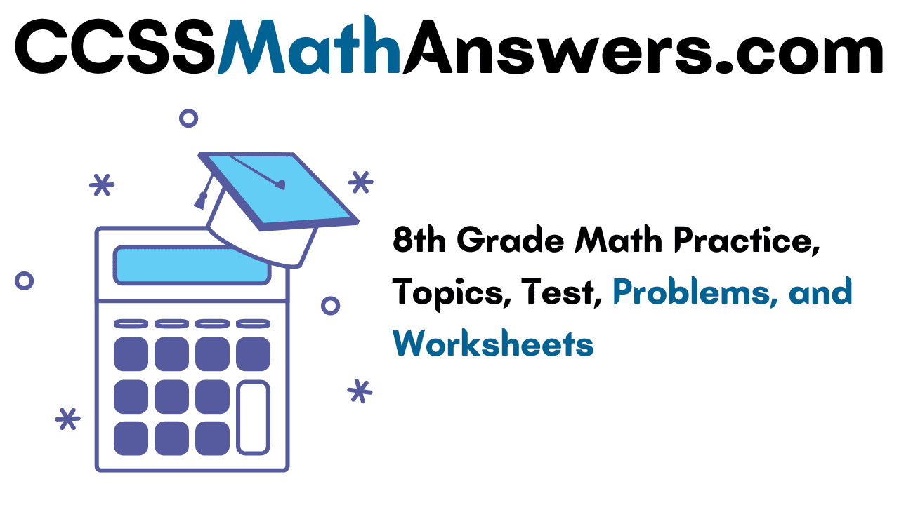 8th grade math practice topics test problems and worksheets ccss math answers