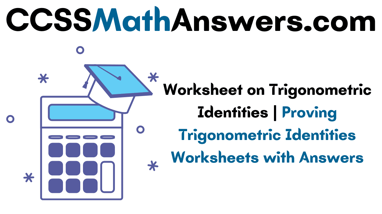 Worksheet on Trigonometric Identities  Proving Trigonometric Within Trig Identities Worksheet With Answers