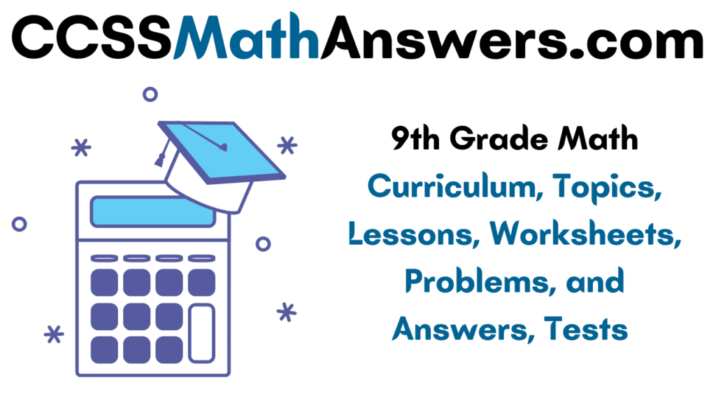9th Grade Math Curriculum Topics Lessons Worksheets Problems And Answers Tests CCSS Math