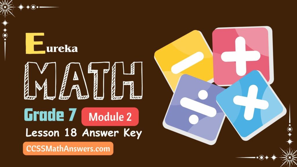 Eureka Math Grade 7 Module 2 Lesson 18 Answer Key