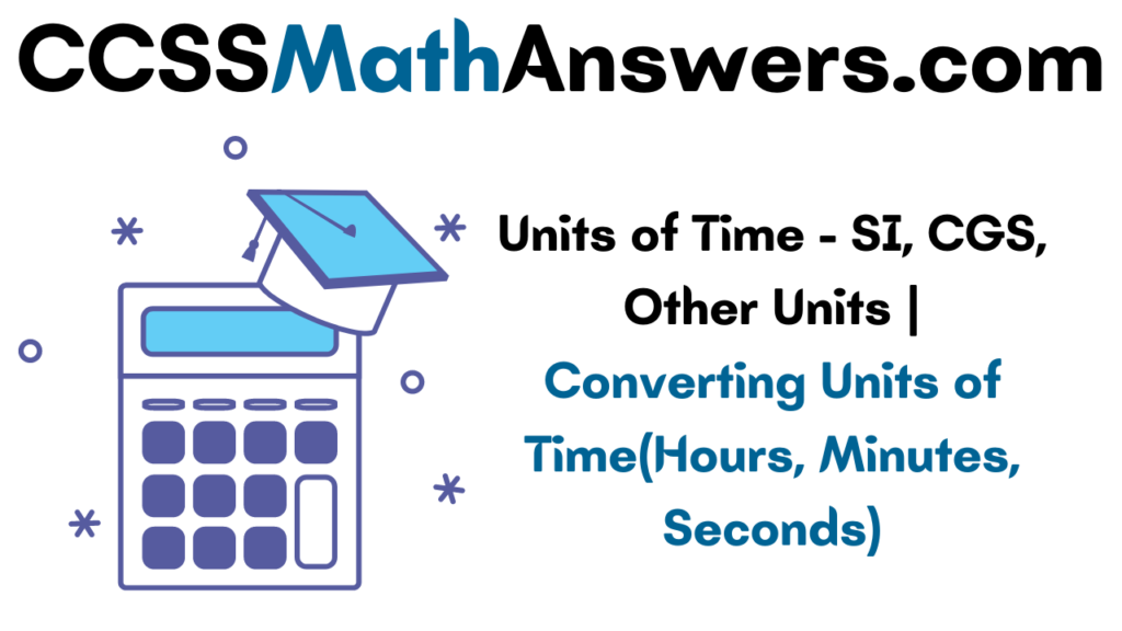 Units of Time SI, CGS, Other Units Converting Units of Time(Hours