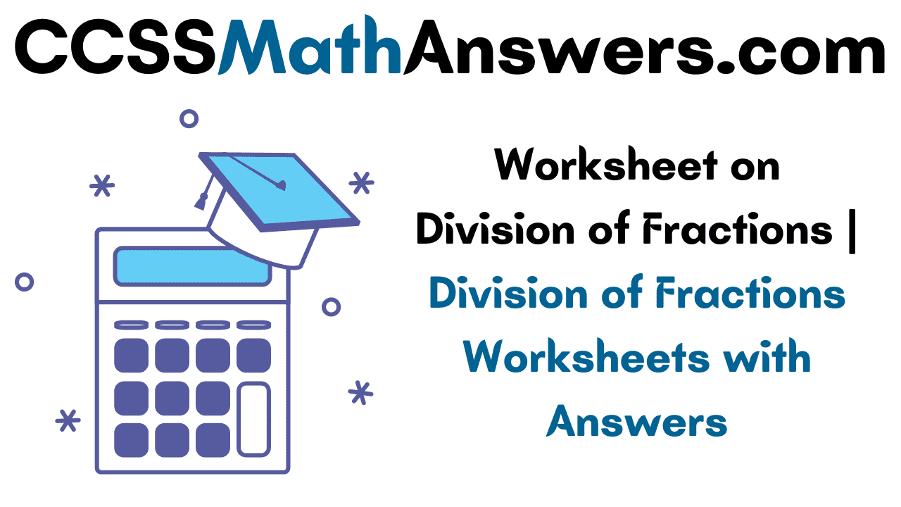 worksheet on division of fractions division of fractions worksheets with answers ccss math answers