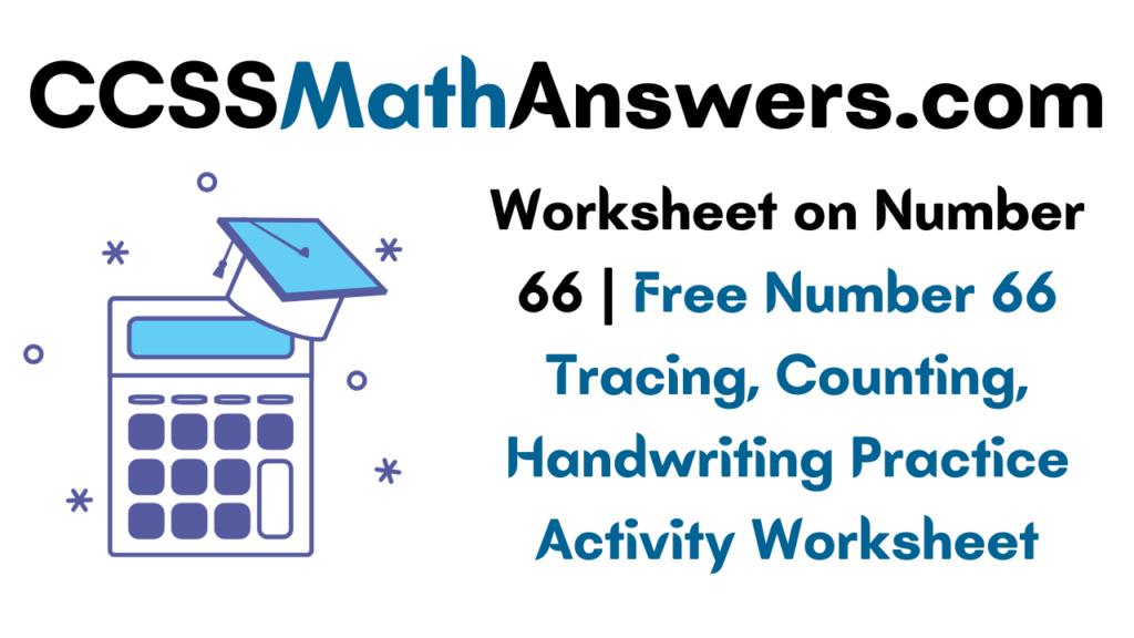 Worksheet On Number 66 Free Number 66 Tracing Counting Handwriting Practice Activity