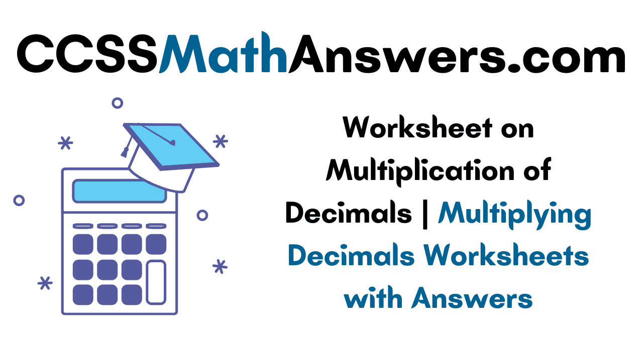 worksheet on multiplication of decimals multiplying decimals worksheets with answers ccss math answers