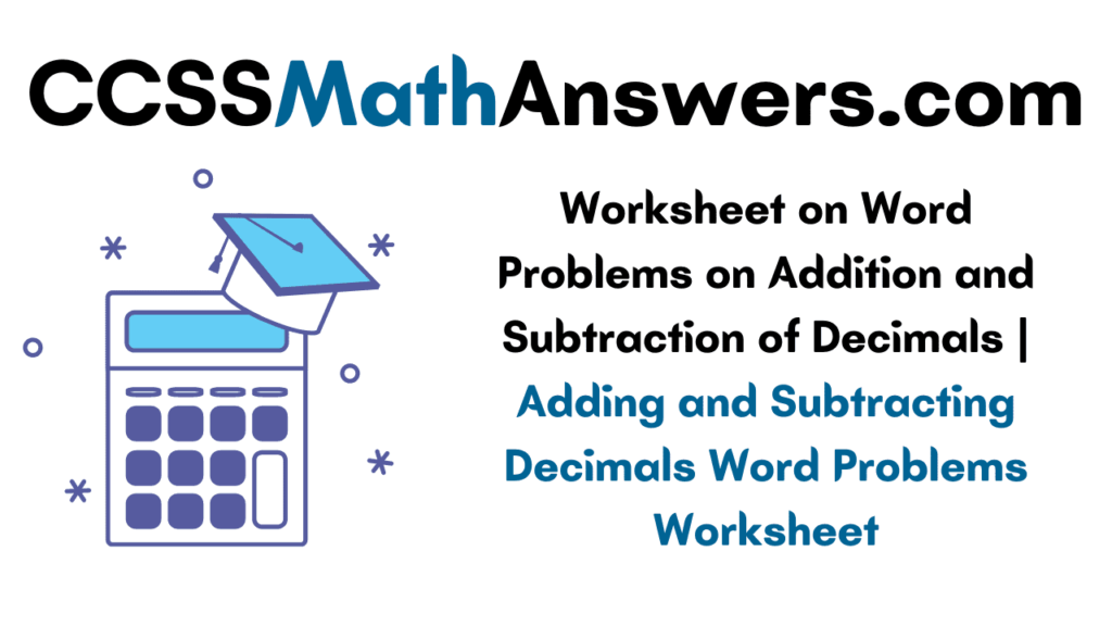 Worksheet On Word Problems On Addition And Subtraction Of Decimals Adding And Subtracting
