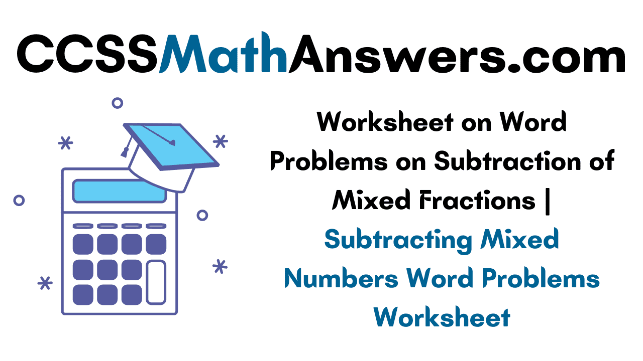 worksheet-on-word-problems-on-subtraction-of-mixed-fractions