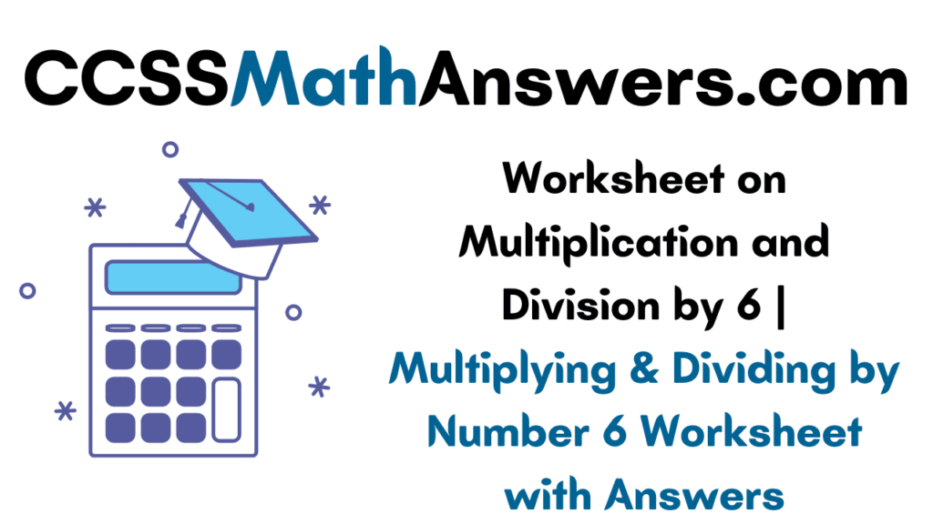 worksheet on multiplication and division by 6