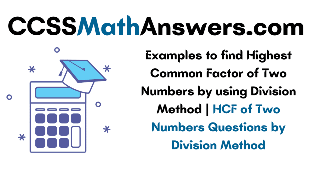 Examples to find Highest Common Factor of Two Numbers by using Division Method