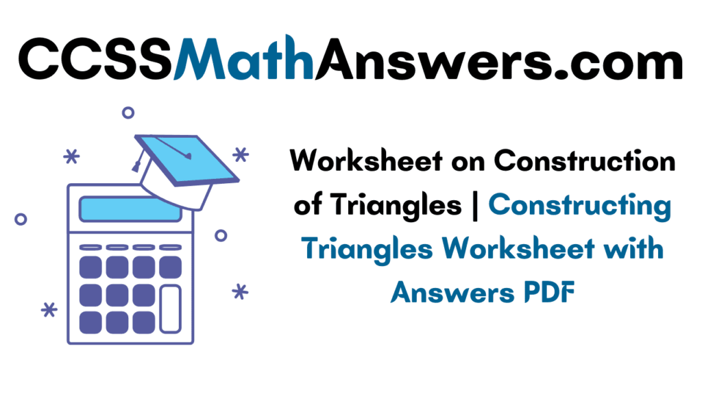 Worksheet on Construction of Triangles