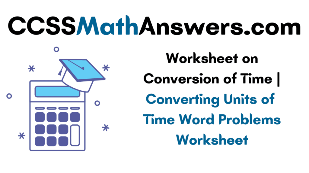 Worksheet on Conversion of Time