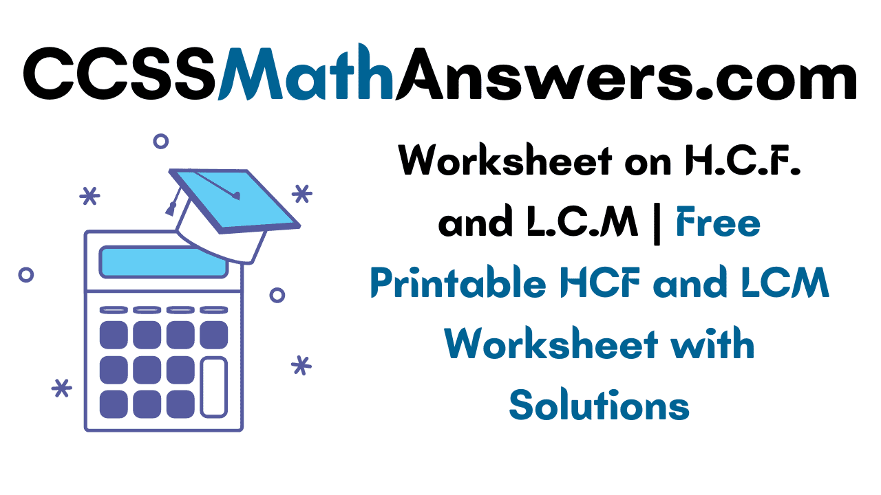 worksheet on h c f and l c m free printable hcf and lcm worksheet with solutions ccss math answers