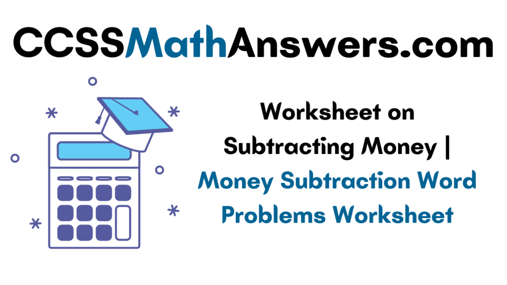 Worksheet on Subtracting Money