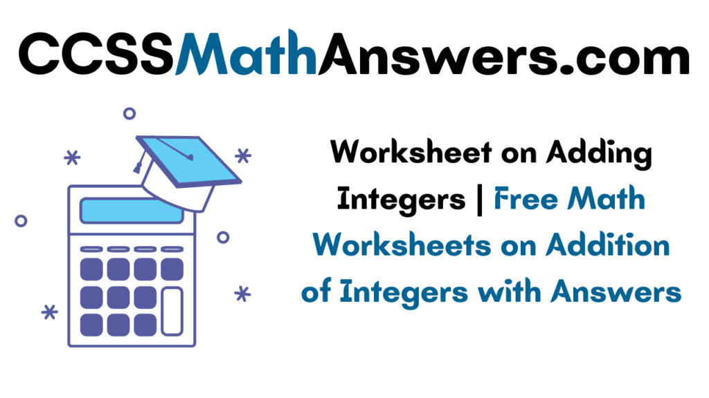 Worksheet On Adding Integers Free Math Worksheets On Addition Of Integers With Answers CCSS