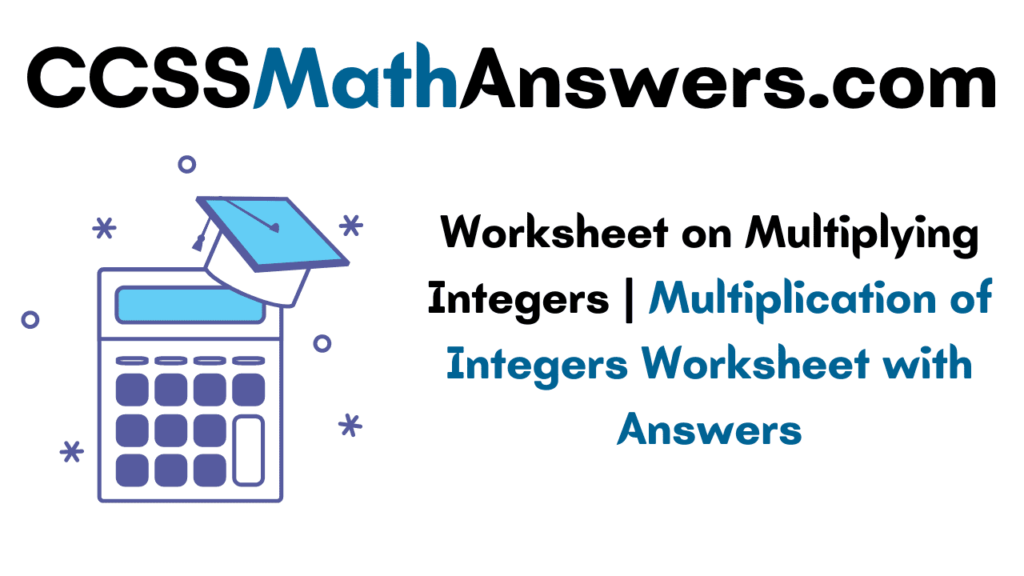 Worksheet on Multiplying Integers