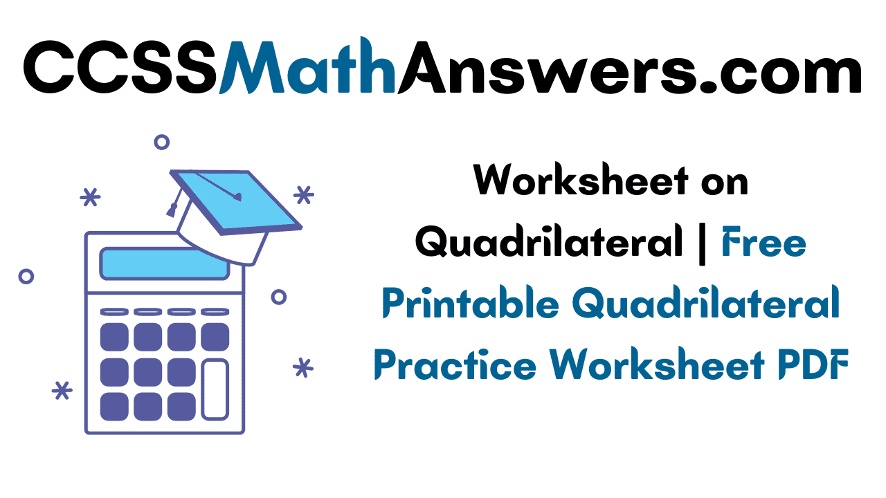 Worksheet On Quadrilateral Free Printable Quadrilateral Practice Worksheet PDF CCSS Math Answers