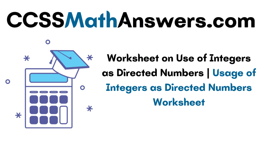 Worksheet on Use of Integers as Directed Numbers