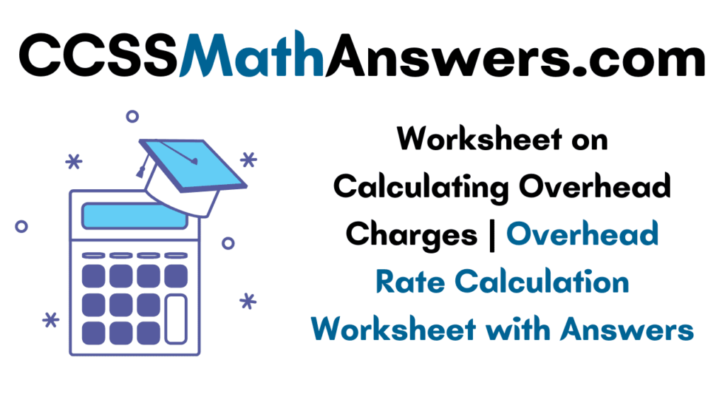 Worksheet on Calculating Overhead Charges