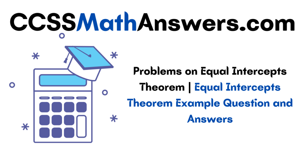 Problems on Equal Intercepts Theorem