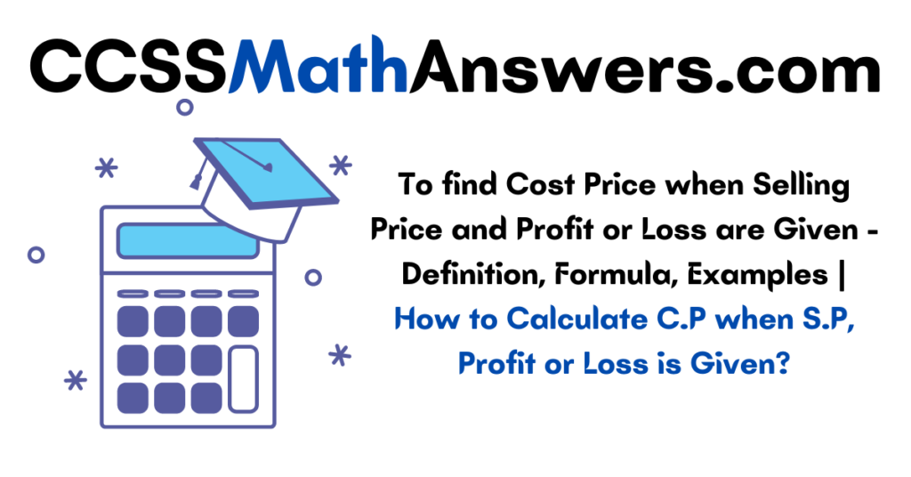 To find Cost Price when Selling Price and Profit or Loss are Given