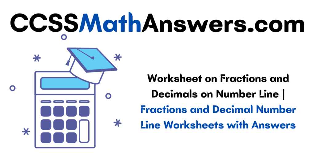 Worksheet On Fractions And Decimals On Number Line Fractions And Decimal Number Line