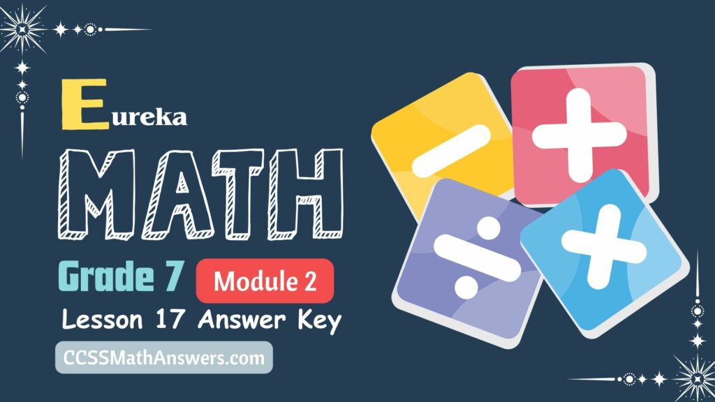 Eureka Math Grade 7 Module 2 Lesson 17 Answer Key