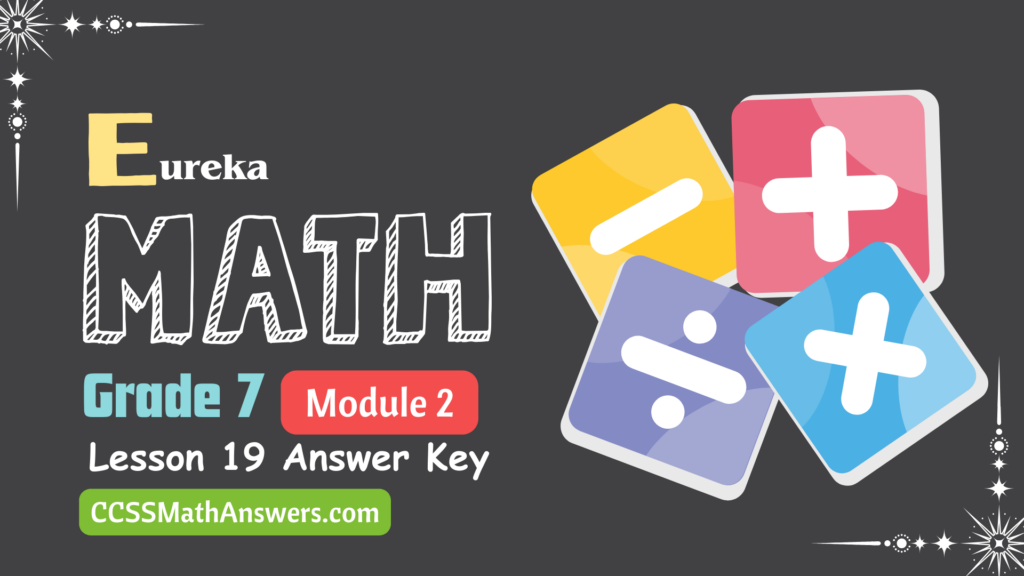 Eureka Math Grade 7 Module 2 Lesson 19 Answer Key